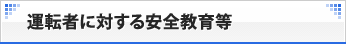 運転者に対する安全教育等