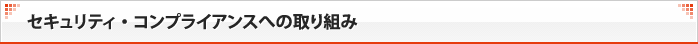セキュリティ・コンプライアンスへの取り組み
